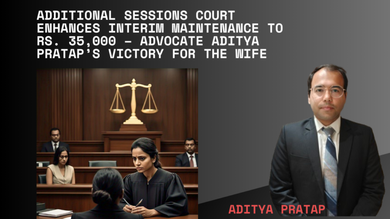 Additional Sessions Court Enhances Interim Maintenance to Rs. 35,000 – Advocate Aditya Pratap’s Victory for the Wife